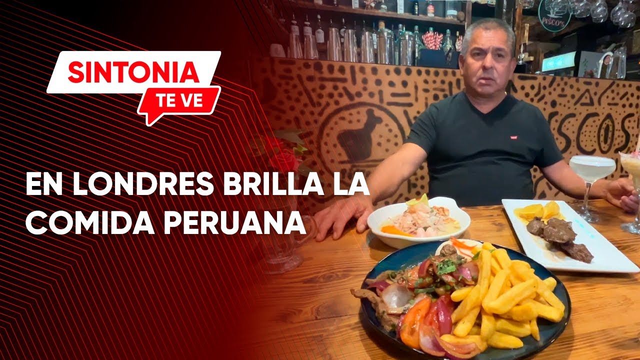 EN LONDRES BRILLA LA COMIDA PERUANA, RESTAURANT PISCOS DESTACA EN LA CAPITAL INGLESA
