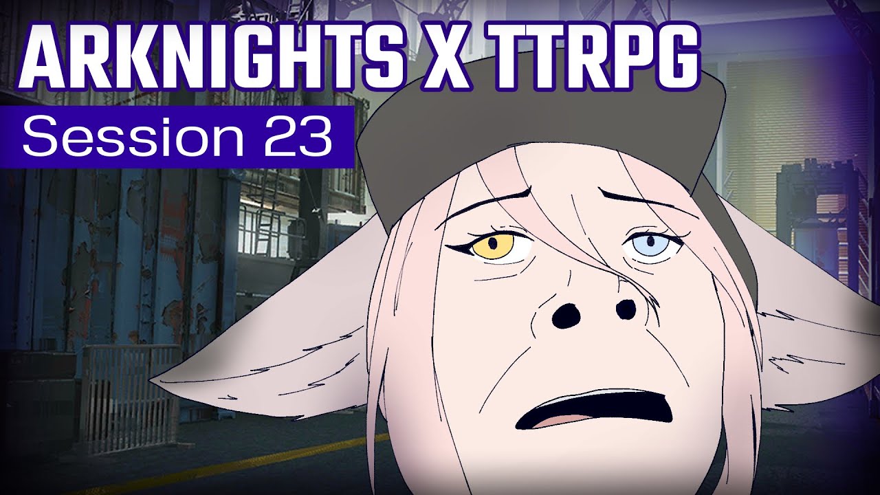 Arknights x TTRPG Session 23 - Back and forth it goes