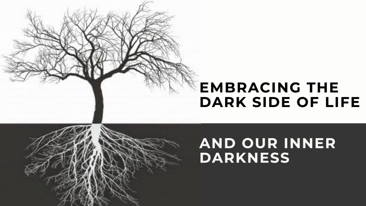 Embracing the Dark Side of Life and Our Inner Darkness