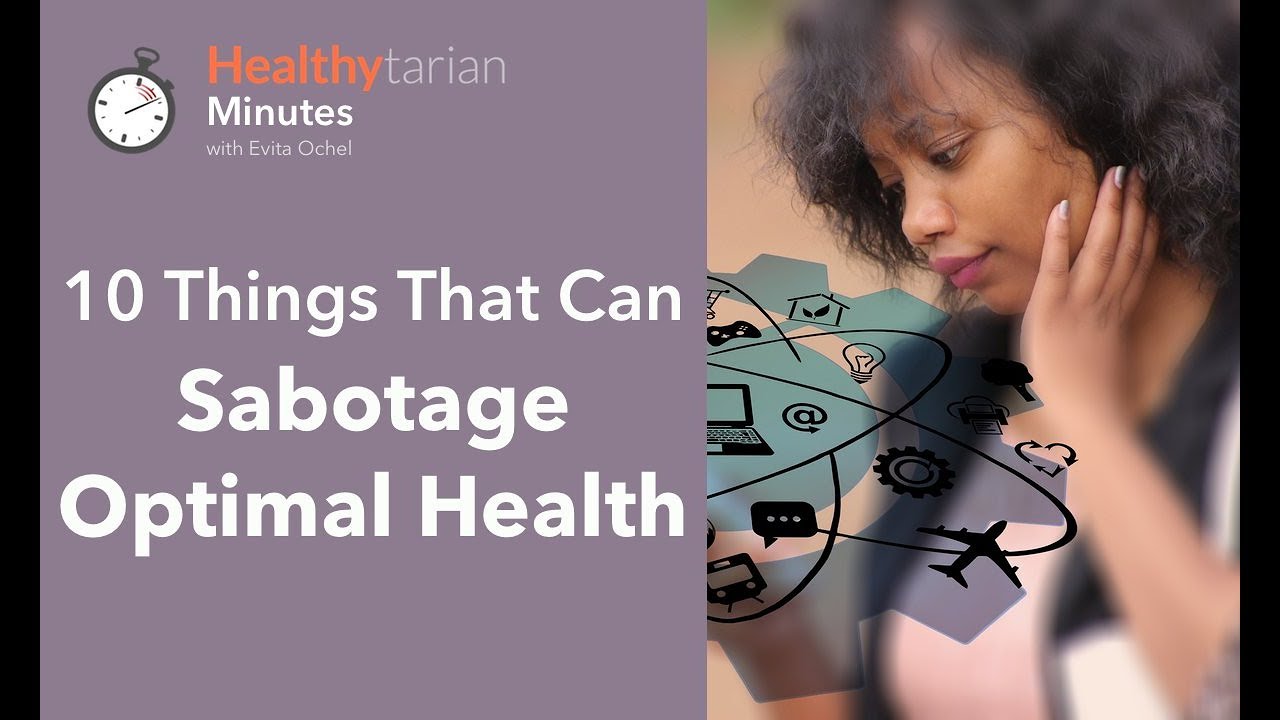 10 Things That Can Sabotage Optimal Health (Healthytarian Minutes ep. 49)