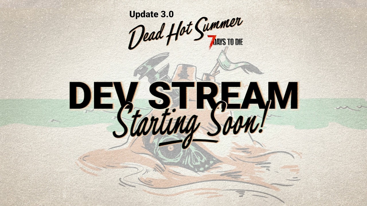 7 Days to Die Update 3.0 Dead Hot Summer Dev Stream #7daystodie