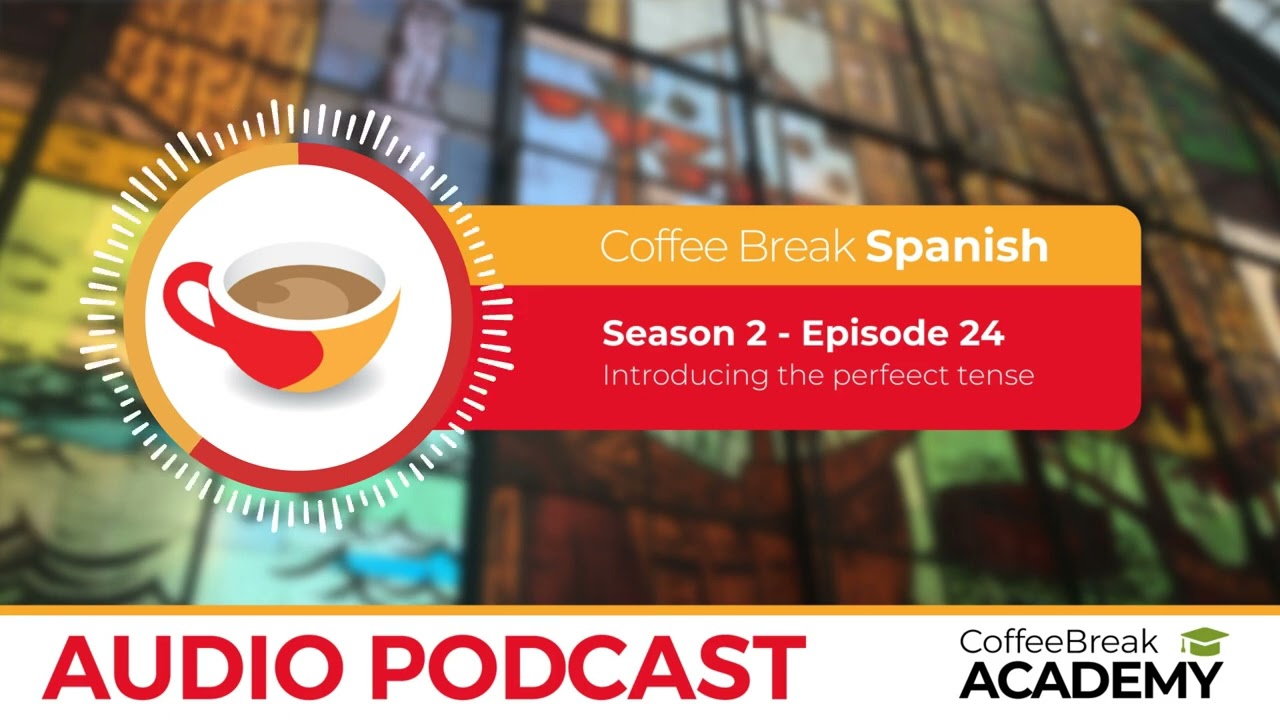 The perfect tense in Spanish | Coffee Break Spanish Podcast S2E24