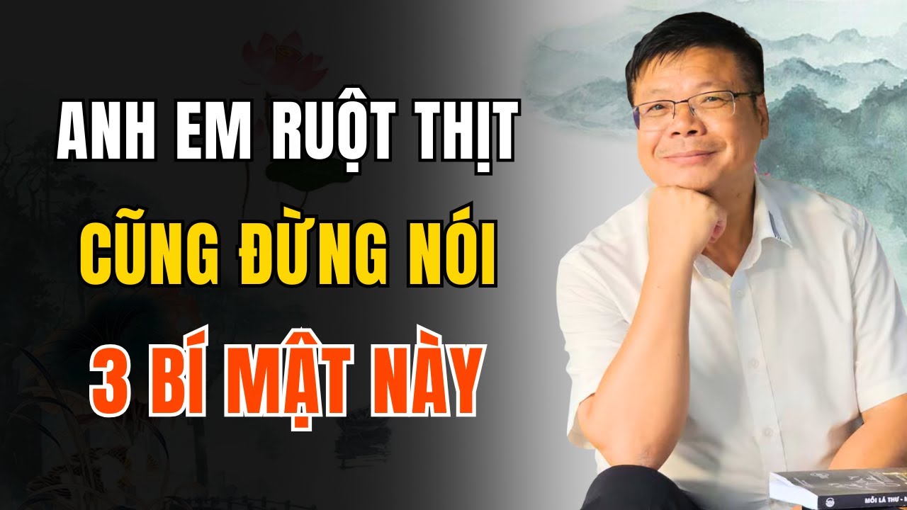 Anh Em Ruột Thịt Cũng Không Được Nói Ra 3 Bí Mật Này Để Gia Đình Bình Yên, Hòa Thuận