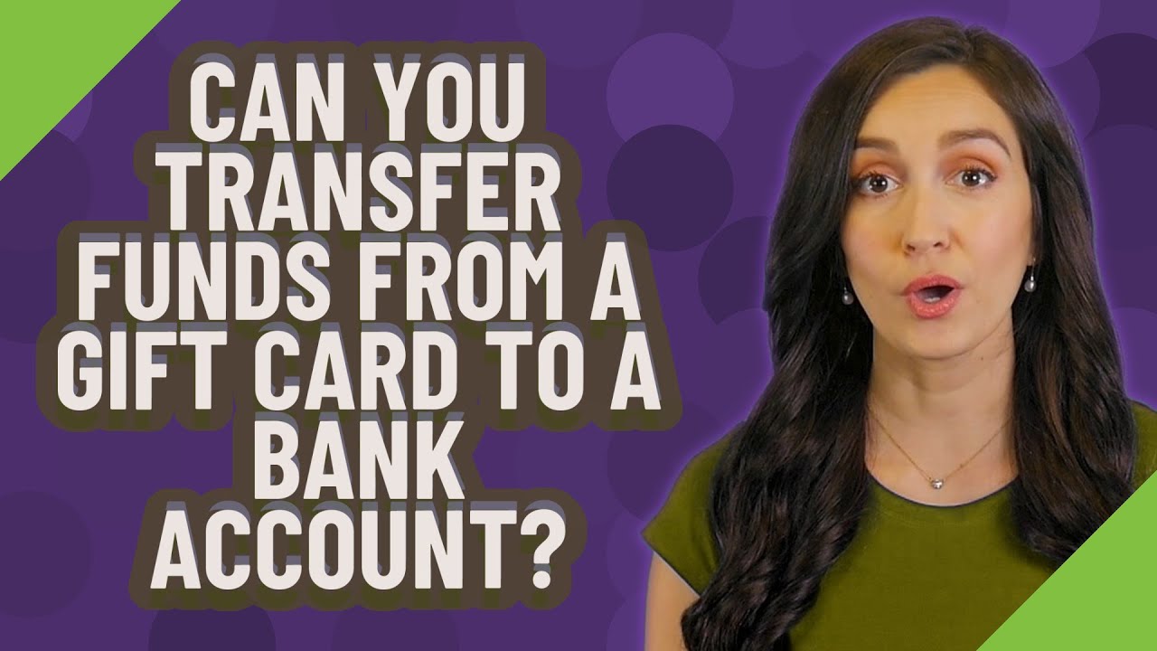 Can you transfer funds from a gift card to a bank account?