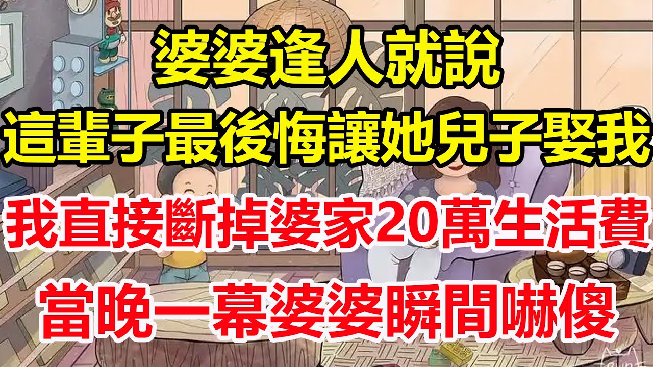 婆婆逢人就說，這輩子最後悔讓她兒子娶我，我直接斷掉婆家20萬生活費，當晚一幕婆婆瞬間嚇傻！#心寄奇旅#為人處世#生活經驗#情感#故事#彩礼#花開富貴#深夜淺讀