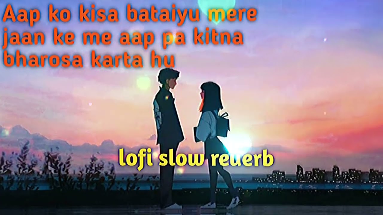 Aap ko kisa bataiyu mere jaan ke me aap pa kitna bharosa karta hu !! Lofi slow reuerb!!! 