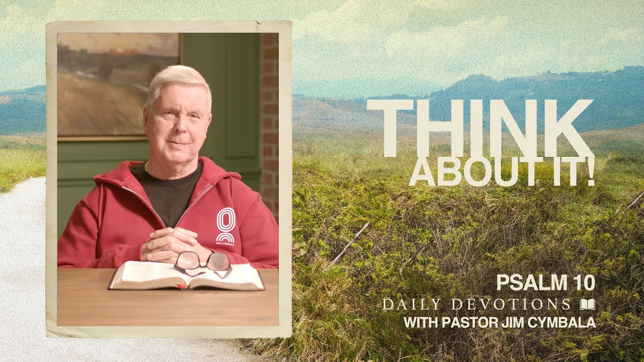 Think About It! | Psalm 10 | Daily Devotions | Pastor Jim Cymbala
