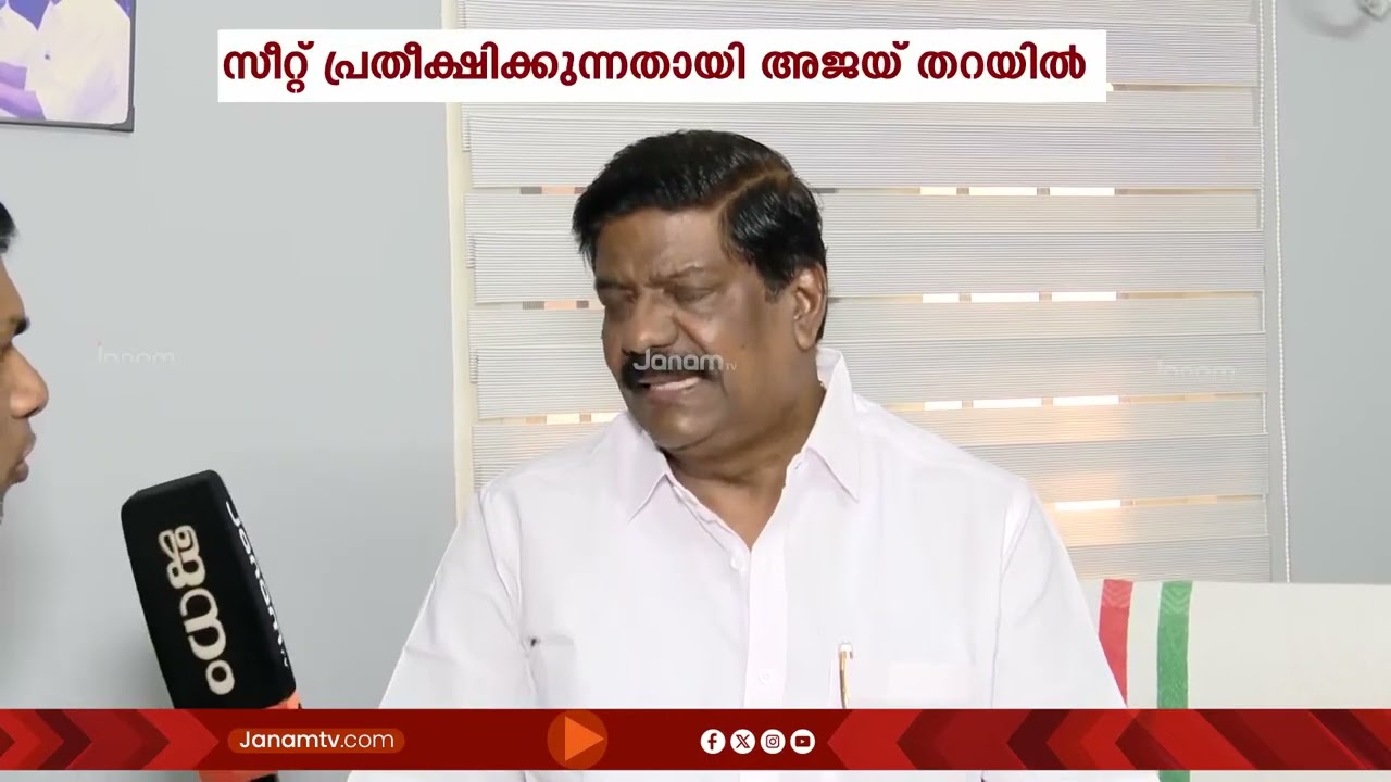 നിയമസഭ തിരഞ്ഞെടുപ്പിൽ സീറ്റ് പ്രതീക്ഷിക്കുന്നുവെന്നും മത്സരിക്കാൻ താത്പര്യമുണ്ടെന്നും അജയ് തറയിൽ
