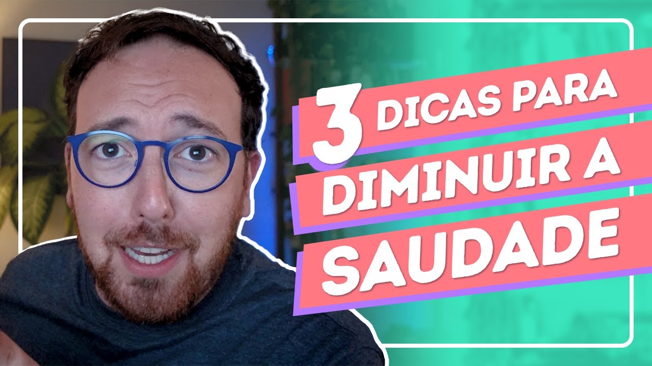 Como DIMINUIR a SAUDADE: 3 dicas NECESSÁRIAS