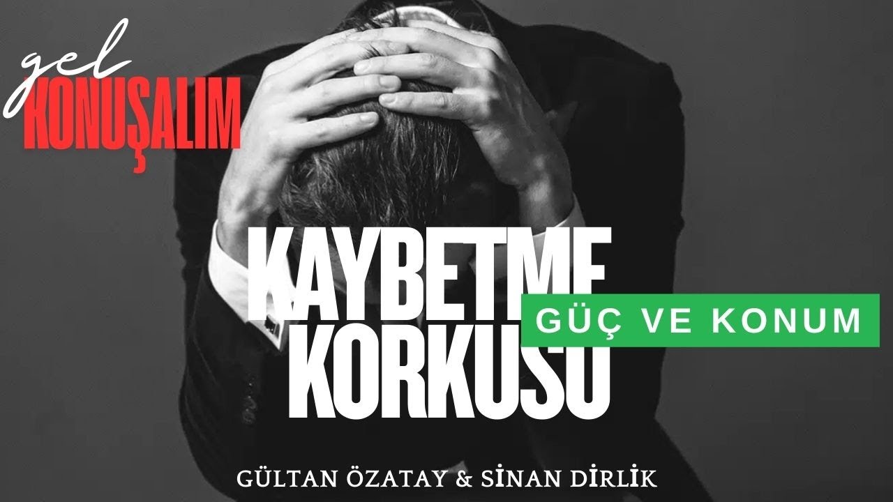 Güç ve Konum Kaybetme Korkusu| Gel Konuşalım