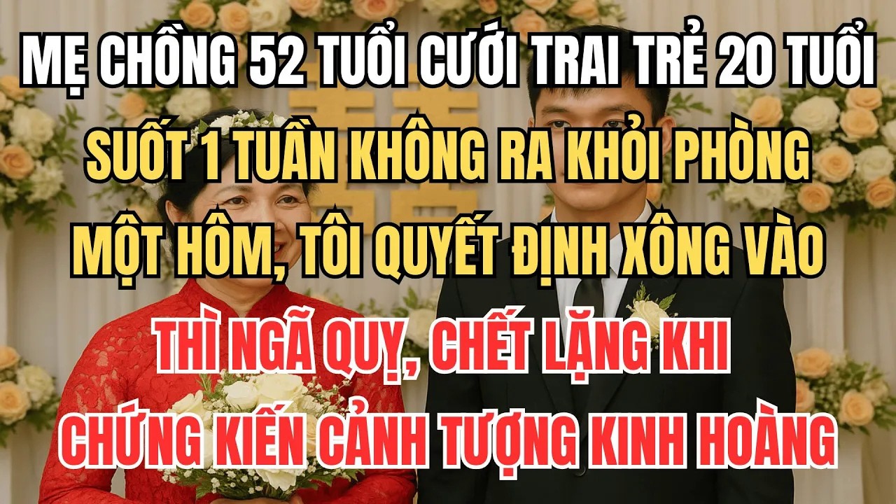 Mẹ Chồng Cưới Trai Trẻ 20 Tuổi, 1 Tuần Không Ra Khỏi Phòng, 1 Hôm Tôi Quyết Xông Vào Thì Chết Lặng!