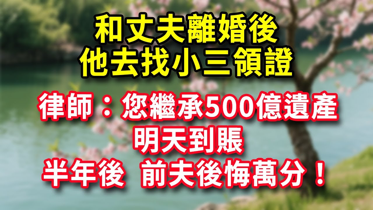 和丈夫離婚後他去找小三領證律師：您繼承500億遺產明天到賬半年後前夫後悔萬分！#為人處世 #生活經驗 #人生感悟 #健康 #情感故事 #婚姻經營 #老年生活 #家庭 #故事 #上了年紀該明白的事