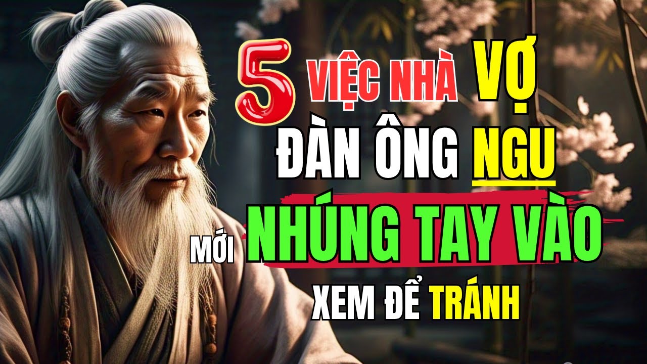 Cổ Nhân Dạy | 5 việc nhà vợ đàn ông ngu mới nhúng tay vào