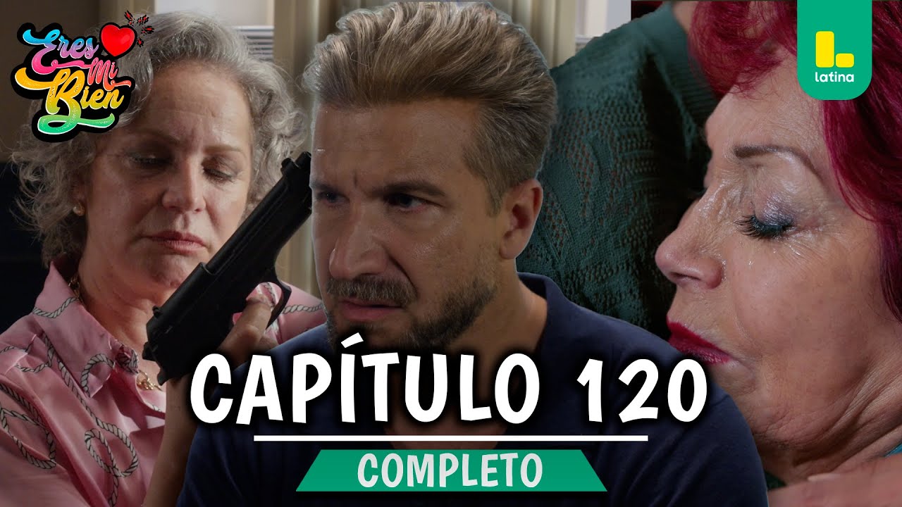 ERES MI BIEN - CAPÍTULO 120 COMPLETO | LATINA TELEVISIÓN
