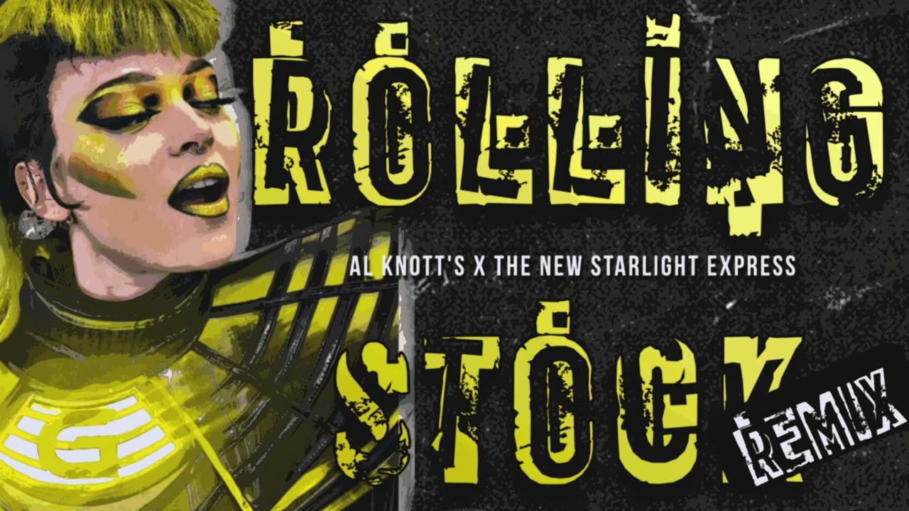 ROLLING STOCK (REMIX) - Al Knott’s vocals X The new Starlight Express!