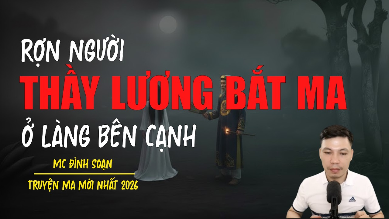 Truyện ma Đình Soạn mới nhất 2026：THẦY LƯƠNG BẮT MA Ở LÀNG BÊN
