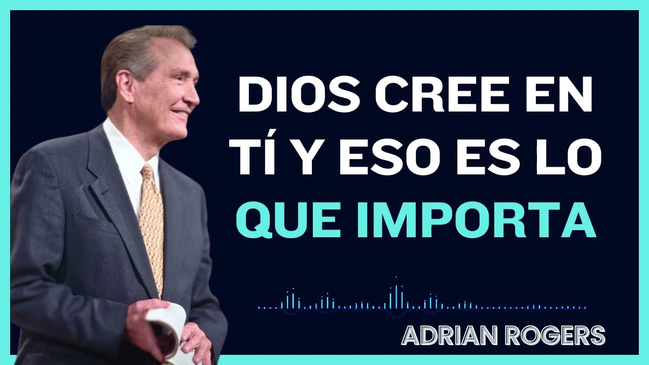 Dios Cree En Tí Y Eso Es Lo Que Importa - Adrian Rogers En Español