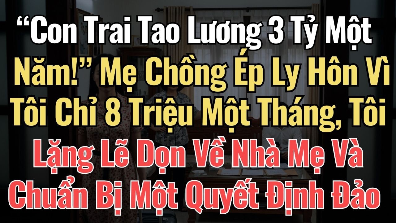 “Con Trai Tao Lương 3 Tỷ Một Năm” Mẹ Chồng Ép Ly Hôn Vì Tôi Chỉ 8 Triệu Một Tháng, Tôi Dọn Về Nhà Mẹ