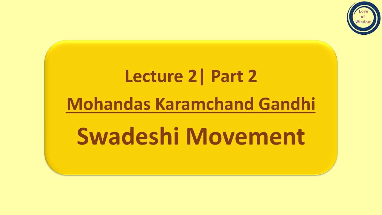 Lecture 2| Part 2:Mohandas Karamchand Gandhi | Swadeshi Movement