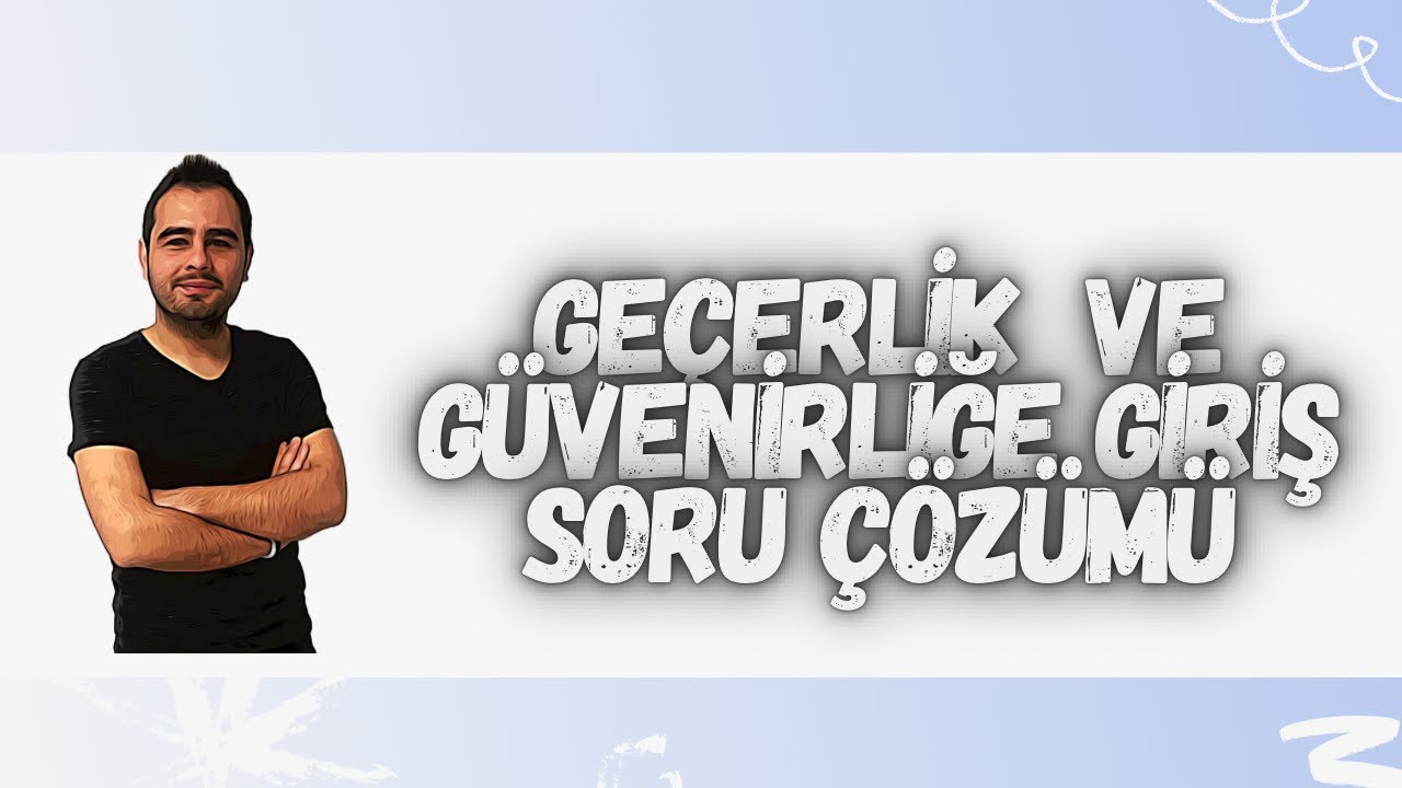 GEÇERLİK VE GÜVENİRLİK  (GİRİŞ) SORU ÇÖZÜMÜ-1