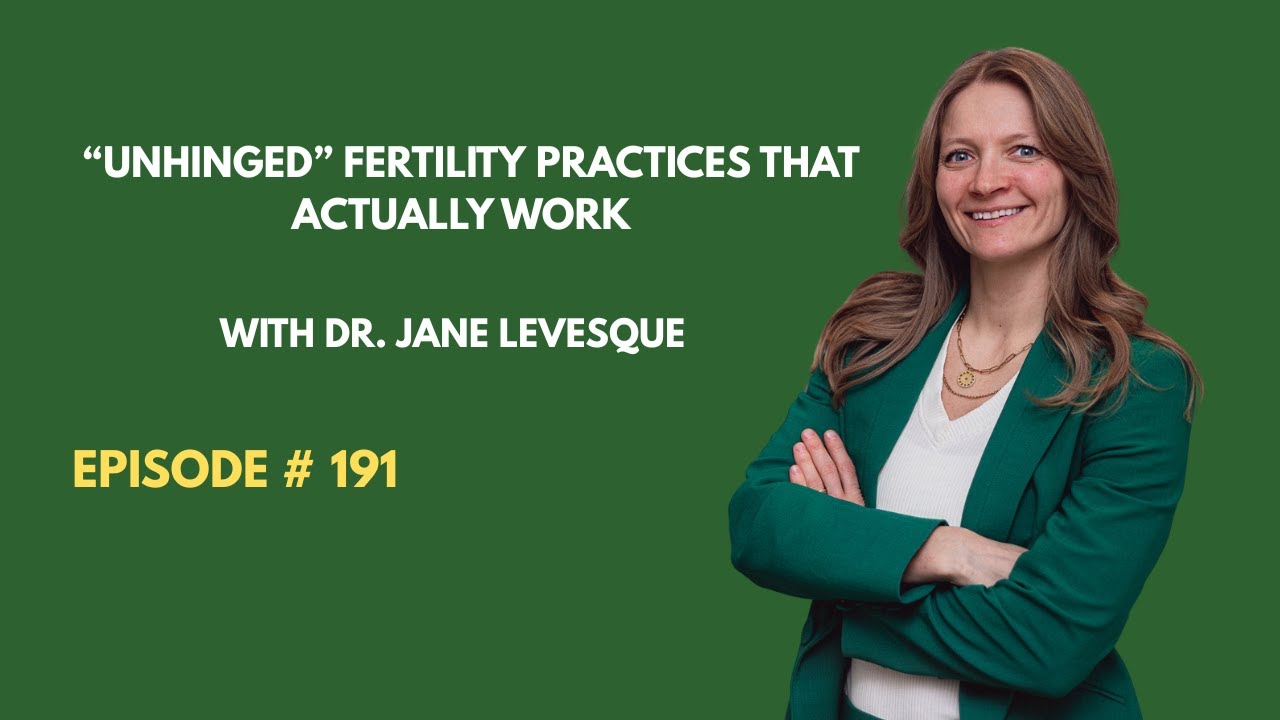 Ep. 191: 6 “Unhinged” Fertility Practices That Actually Work