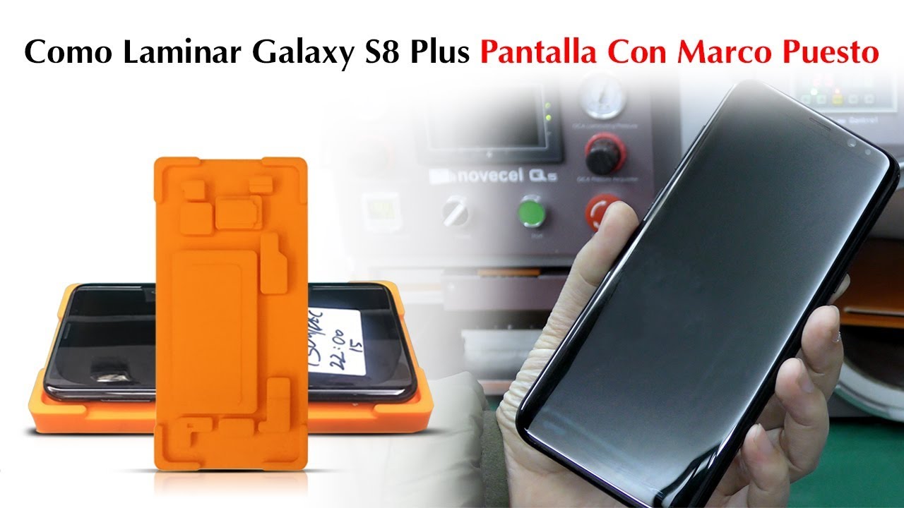 Tutorial:Como Laminar Galaxy S8+/G955 Cristal y Pantalla con Marco Puesto /Novecel Inframe Mould