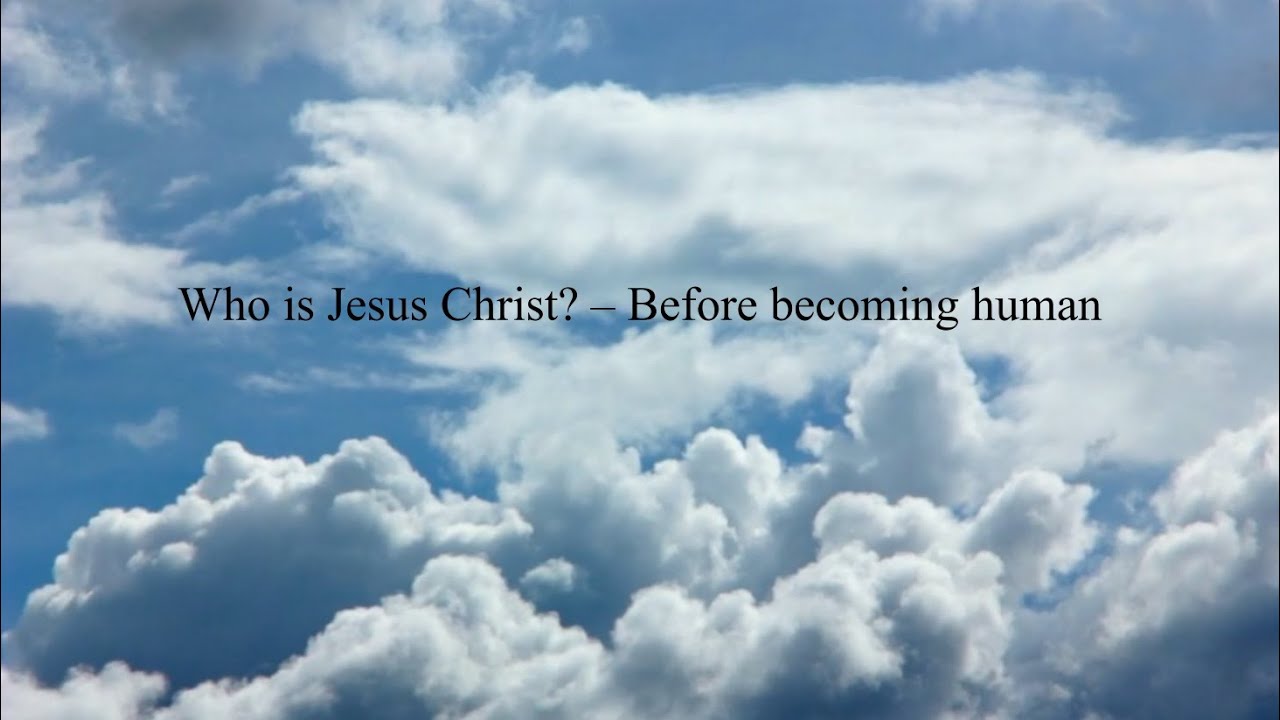 Who is Jesus Christ? – Before becoming human