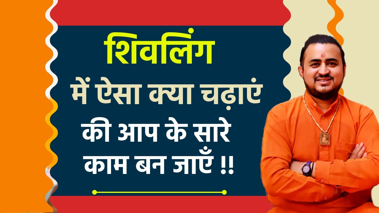 शिवलिंग में ऐसा क्या चढ़ाएं की आप के बिगड़े कार्य बन जाए .. जरुर सुनिए ये प्रभावशाली उपाय !!