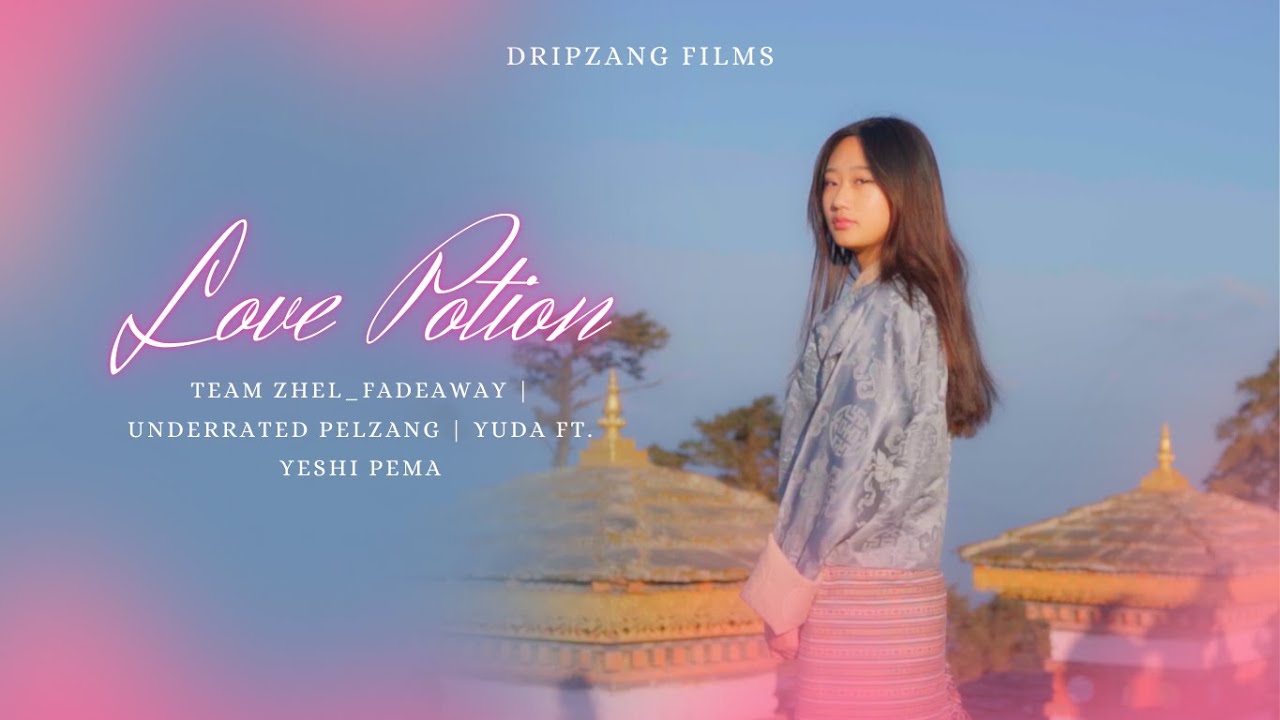 LOVE POTION - Team Zhel_Fadeaway | Yuda | Underrated Pelzang ft. Yeshi Pema (Official Music Video)