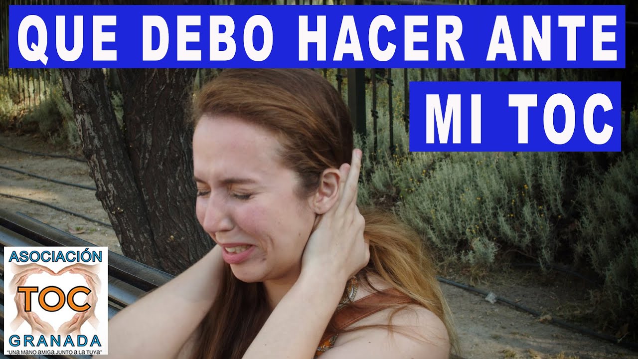 Qué es el TOC ?. Qué debo hacer ante el Trastorno Obsesivo Compulsivo. TOC GRANADA Asociación.