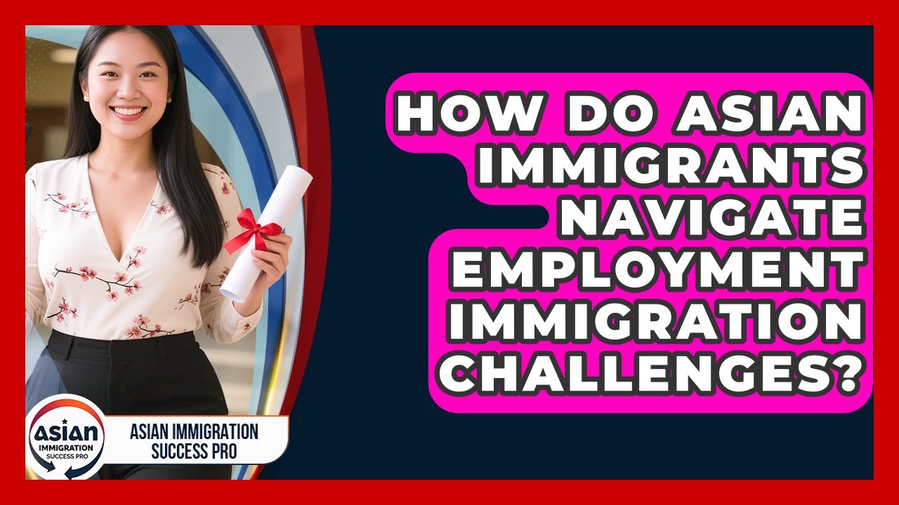 How Do Asian Immigrants Navigate Employment Immigration Challenges?