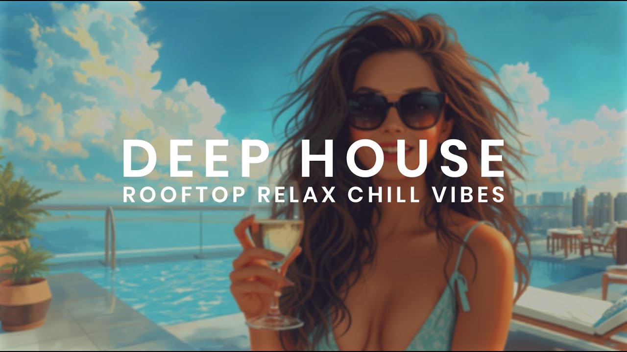 Deep Vocal House Chill Vibes Rooftop Pool 🌇 Cool Music & Melodic Summer Lounge