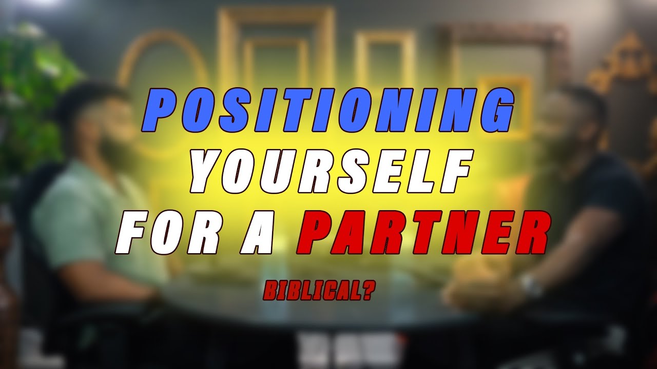 POSITIONING YOURSELF FOR A PARTNER || Part 1