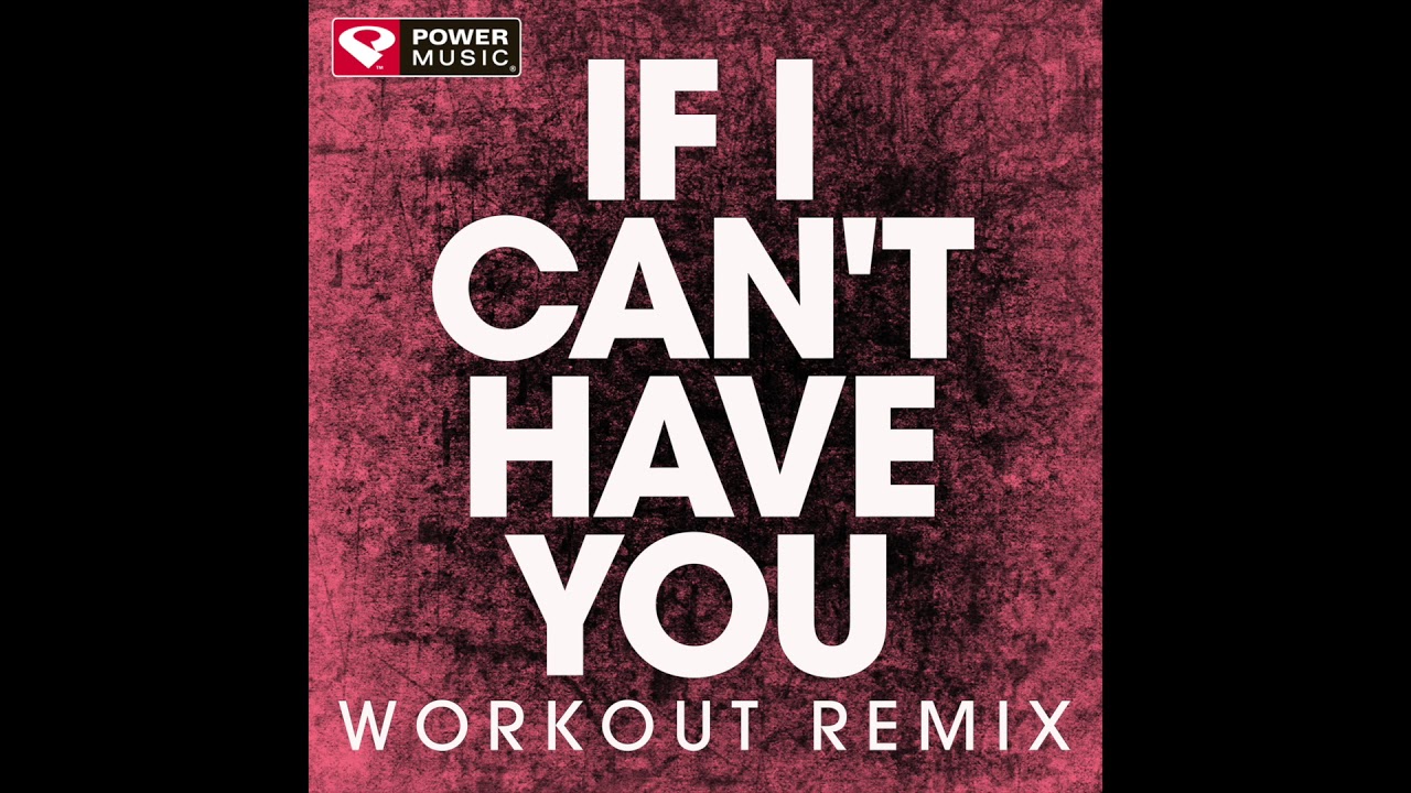 If I Can't Have You (Workout Remix)