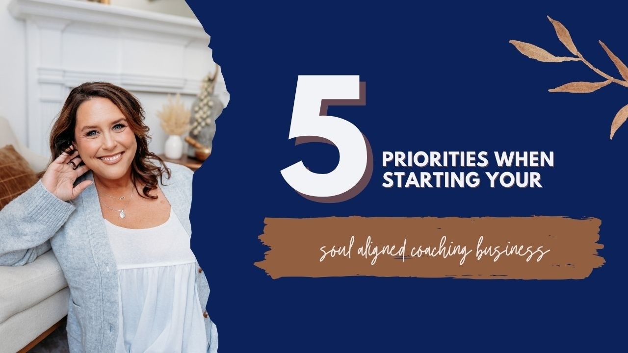 Top 5 Priorities when Starting your Soul Aligned Coaching Business