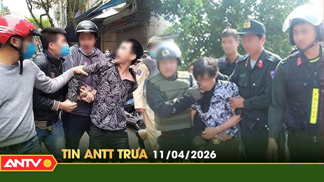 Tin tức an ninh trật tự n&oacute;ng, thời sự Việt Nam mới nhất 24h trưa ng&agrave;y 11/4 | ANTV
