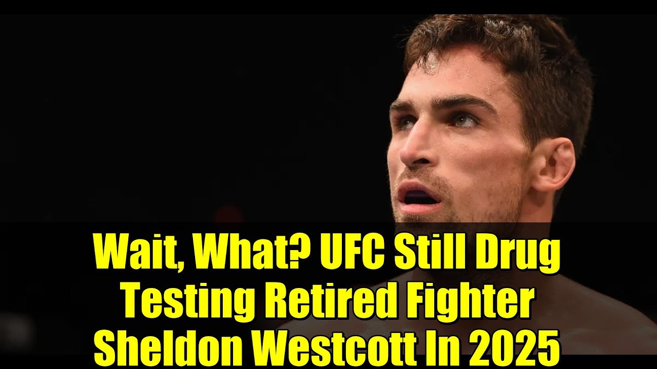 Wait, What? UFC Still Drug Testing Retired Fighter Sheldon Westcott In 2025