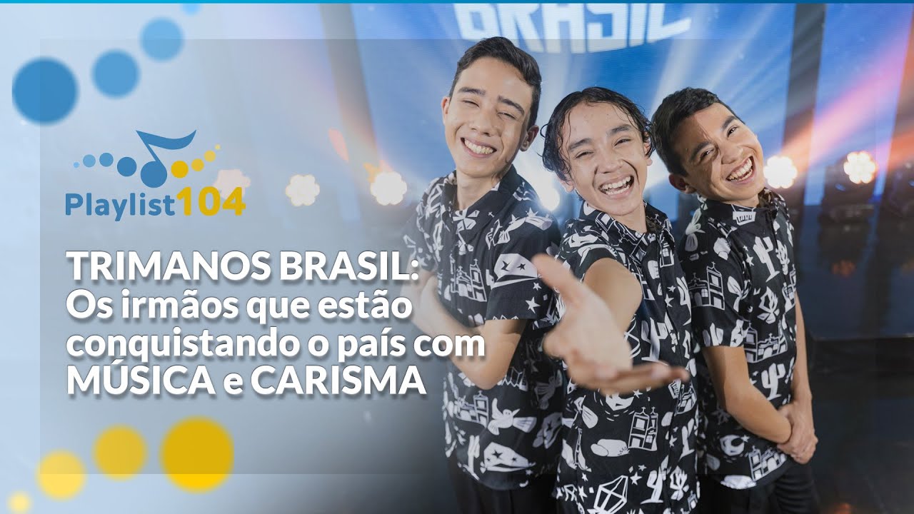 TRIMANOS BRASIL: Os irmãos que estão conquistando o país com MÚSICA e CARISMA! | Playlist 104
