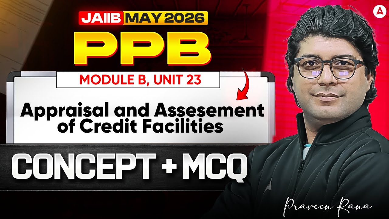 JAIIB Classes May 2026 | JAIIB PPB | Module B UNIT 23 |Appraisal and Assessment of Credit Facilities