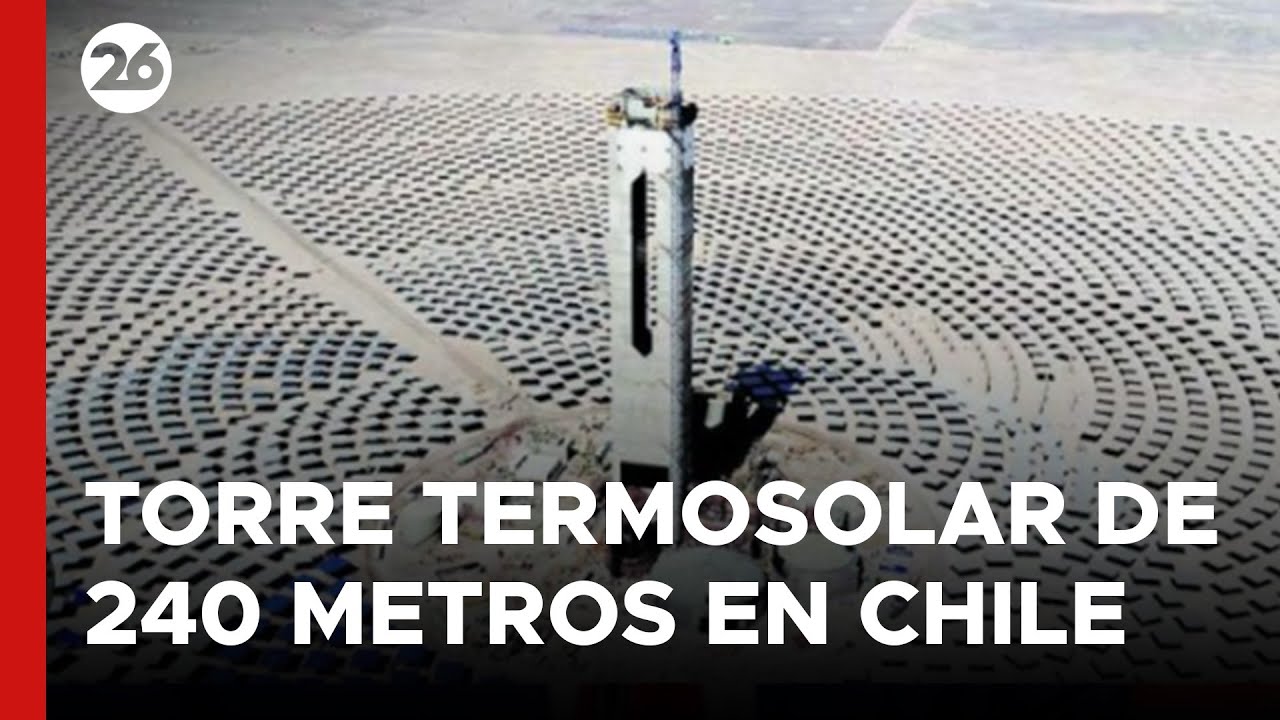 Torre termosolar de Chile, símbolo de la revolución energética en América Latina | #26Global