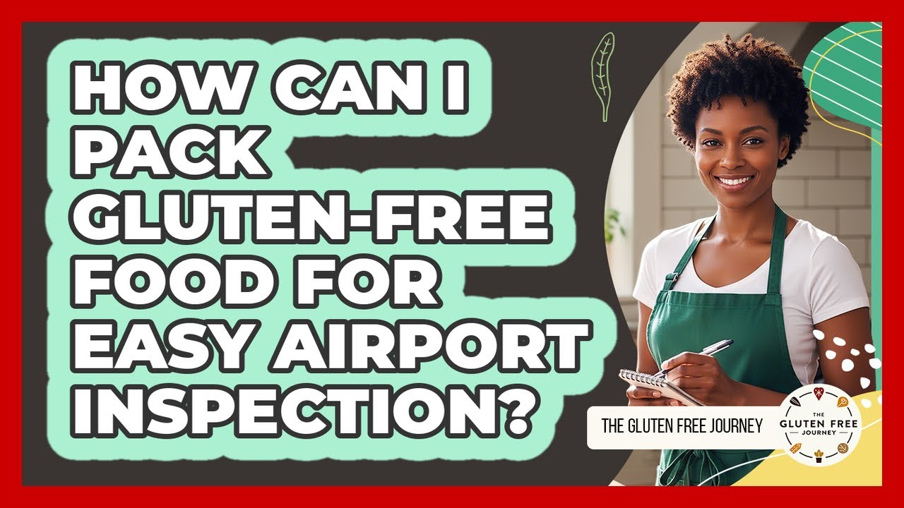 How Can I Pack Gluten-Free Food For Easy Airport Inspection?