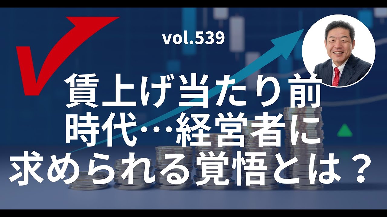 vol.539「賃上げ当たり前時代…経営者に求められる覚悟とは？」