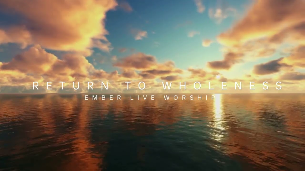 Return to Wholeness | Ember Live Worship