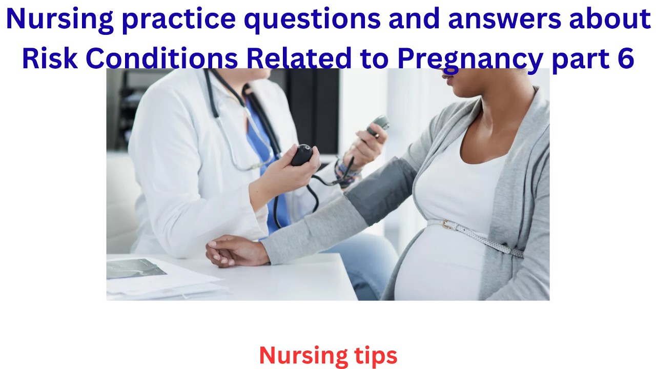 Nursing practice questions and answers about Risk Conditions Related to Pregnancy part 6