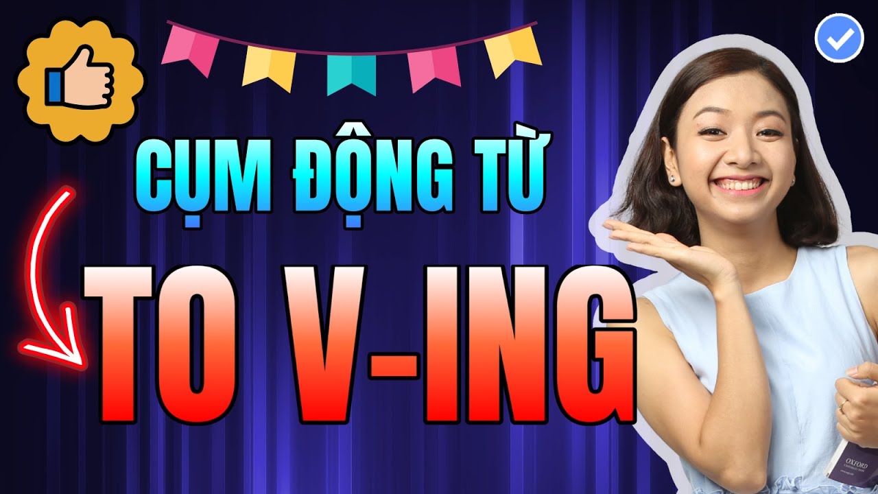 10 Động Từ Đi Với Ving PHẢI THUỘC LÒNG Để Nâng Trình Ngữ Pháp Tiếng Anh