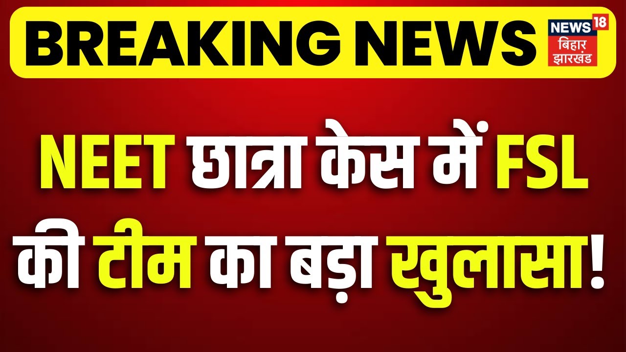 Breaking News : NEET छात्रा केस में FSL की टीम का बड़ा खुलासा! Patna NEET Girl Case Update