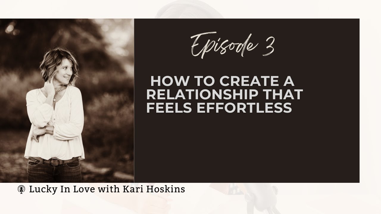 Ep 3: How To Create A Relationship that Feels Effortless