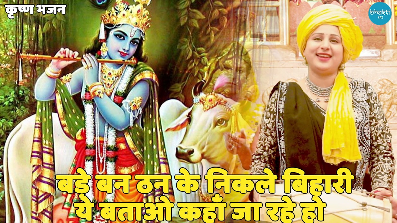 कृष्ण भजन || बड़े बन ठन के निकले बिहारी ये बताओ कहाँ जा रहे हो || Bade ban than ke nikle bihari