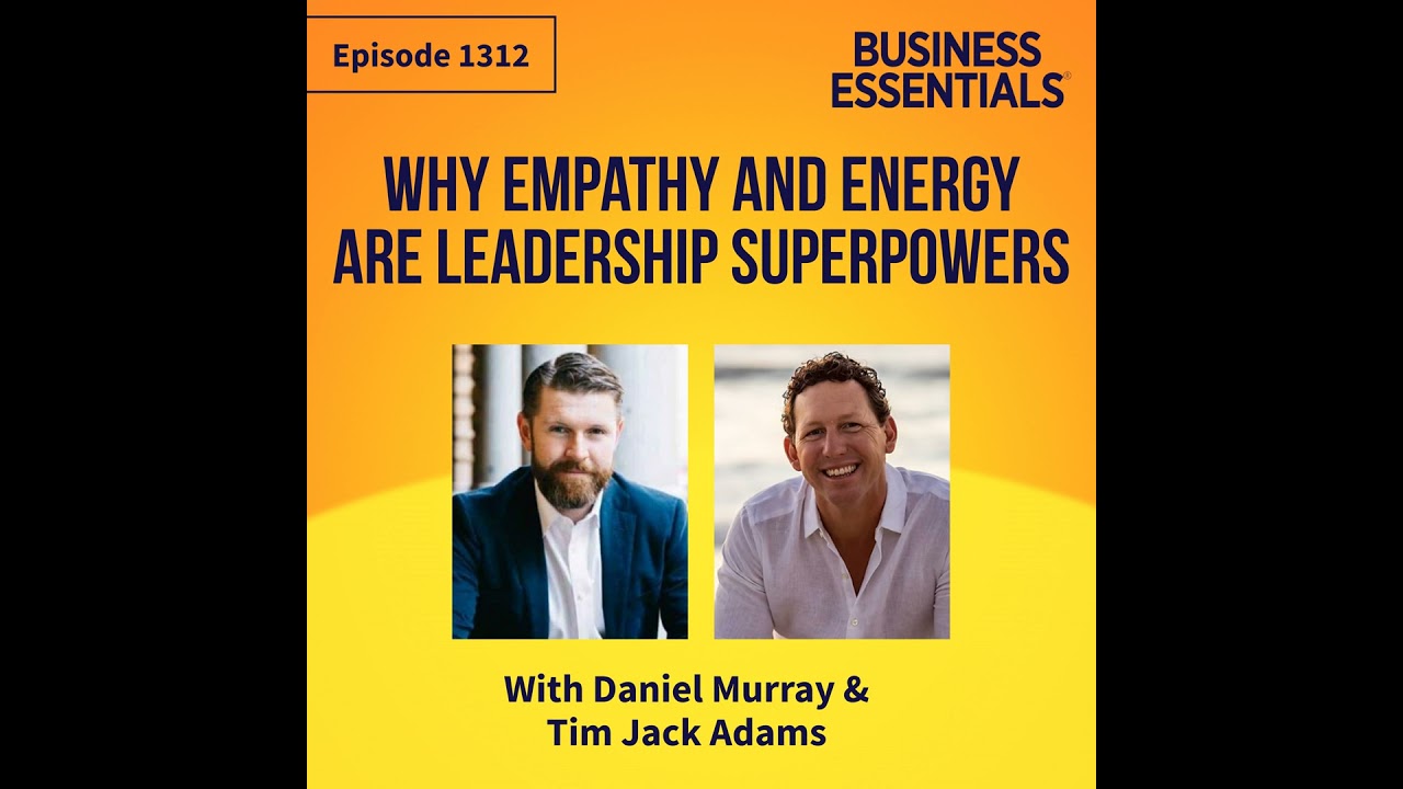 Why empathy and energy are leadership superpowers