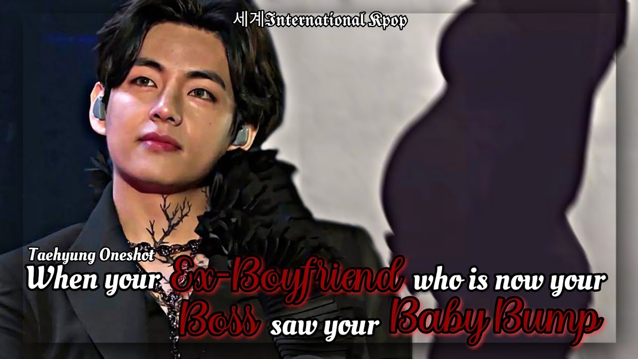 1/2 When your Ex-Boyfriend who is now your Boss saw your Baby Bump | Taehyung ff Twoshot